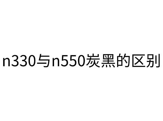 n330與n550炭黑的區(qū)別